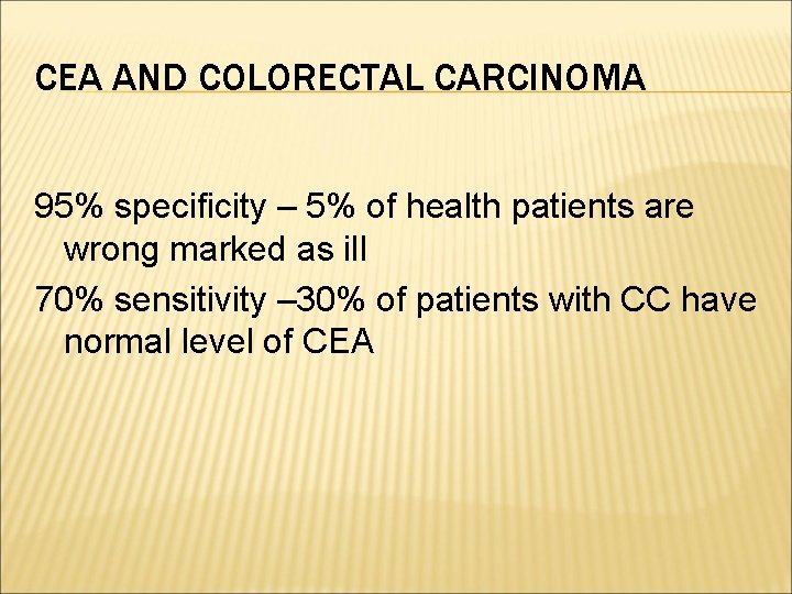 CEA AND COLORECTAL CARCINOMA 95% specificity – 5% of health patients are wrong marked