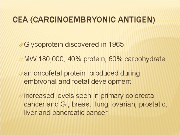 CEA (CARCINOEMBRYONIC ANTIGEN) Glycoprotein discovered in 1965 MW 180, 000, 40% protein, 60% carbohydrate
