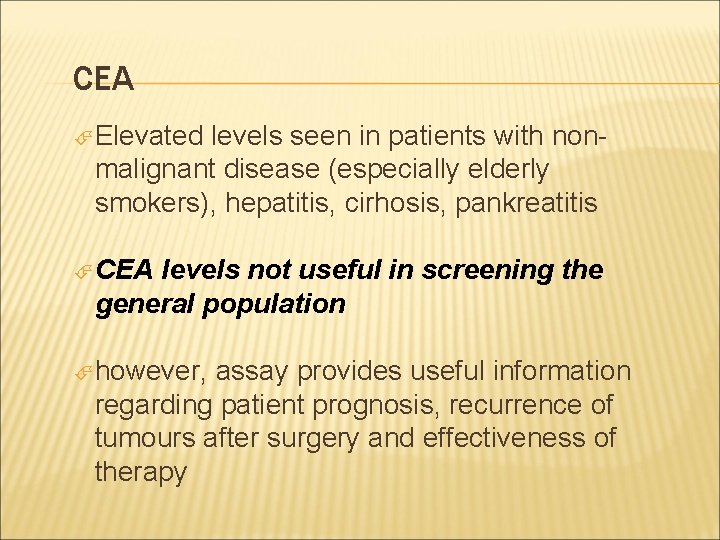 CEA Elevated levels seen in patients with non- malignant disease (especially elderly smokers), hepatitis,