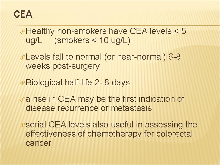 CEA Healthy non-smokers have CEA levels < 5 ug/L (smokers < 10 ug/L) Levels