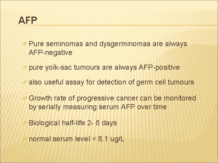AFP Pure seminomas and dysgerminomas are always AFP-negative pure yolk-sac tumours are always AFP-positive