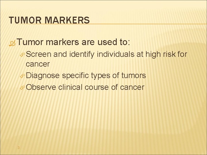 TUMOR MARKERS Tumor markers are used to: Screen and identify individuals at high risk