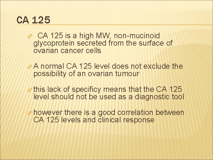 CA 125 is a high MW, non-mucinoid glycoprotein secreted from the surface of ovarian