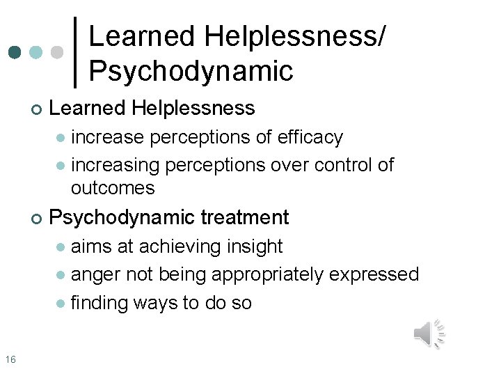 Learned Helplessness/ Psychodynamic ¢ Learned Helplessness increase perceptions of efficacy l increasing perceptions over