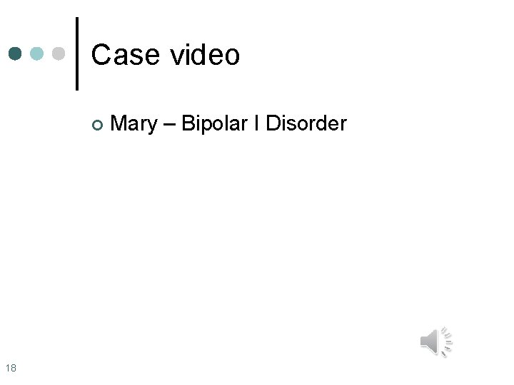 Case video ¢ 18 Mary – Bipolar I Disorder 