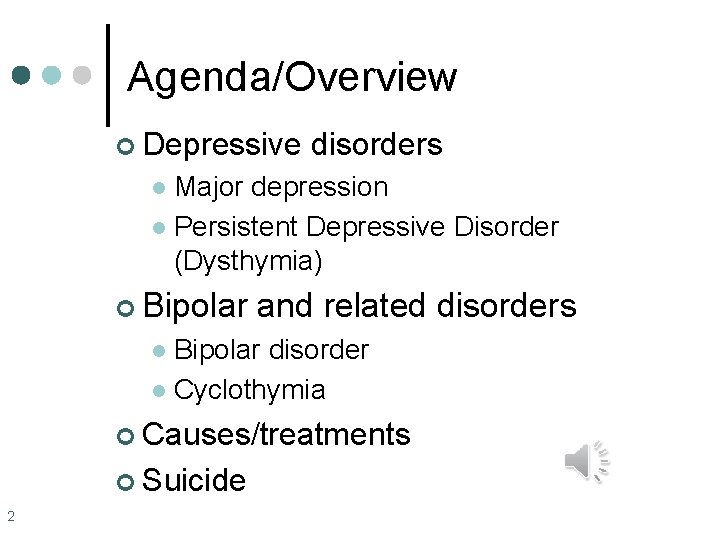 Agenda/Overview ¢ Depressive disorders Major depression l Persistent Depressive Disorder (Dysthymia) l ¢ Bipolar