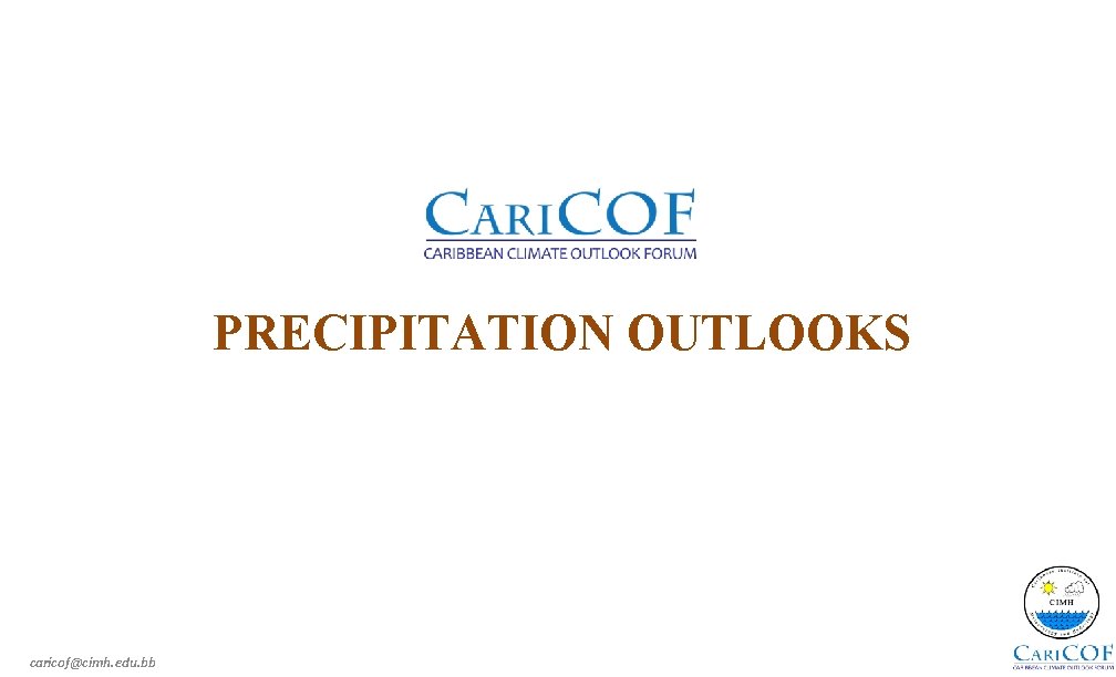 PRECIPITATION OUTLOOKS caricof@cimh. edu. bb 