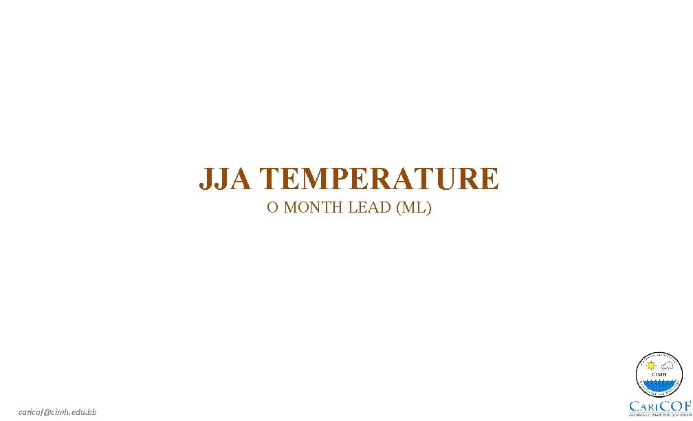 JJA TEMPERATURE O MONTH LEAD (ML) caricof@cimh. edu. bb 