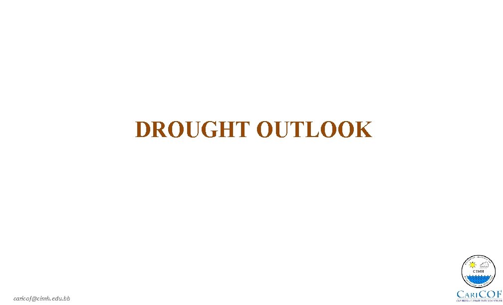 DROUGHT OUTLOOK caricof@cimh. edu. bb 