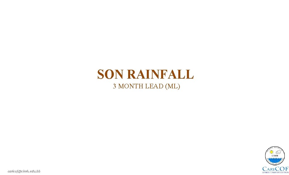 SON RAINFALL 3 MONTH LEAD (ML) caricof@cimh. edu. bb 