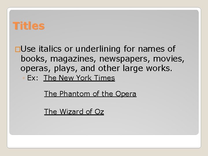 Titles �Use italics or underlining for names of books, magazines, newspapers, movies, operas, plays,