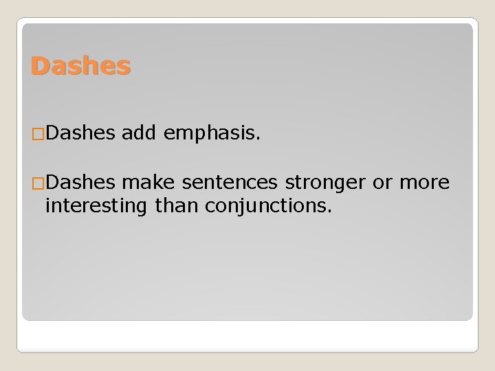 Dashes �Dashes add emphasis. make sentences stronger or more interesting than conjunctions. 