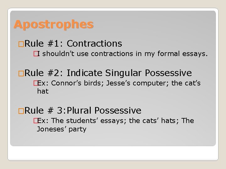 Apostrophes �Rule #1: Contractions �I shouldn’t use contractions in my formal essays. �Rule #2: