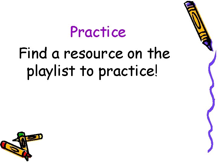 Practice Find a resource on the playlist to practice! 