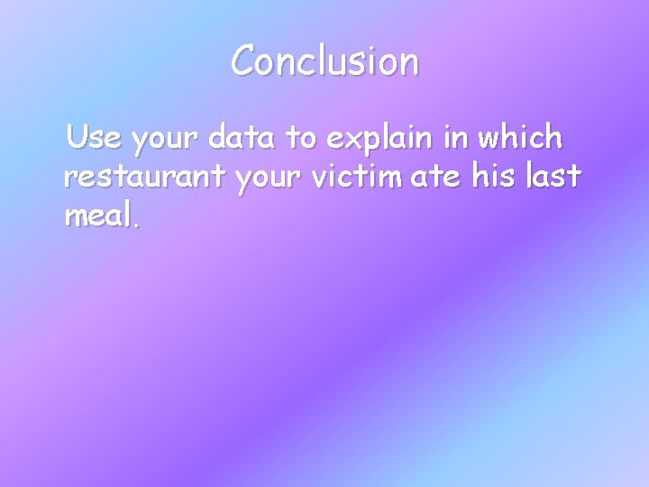 Conclusion Use your data to explain in which restaurant your victim ate his last