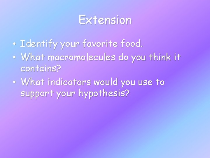 Extension • Identify your favorite food. • What macromolecules do you think it contains?