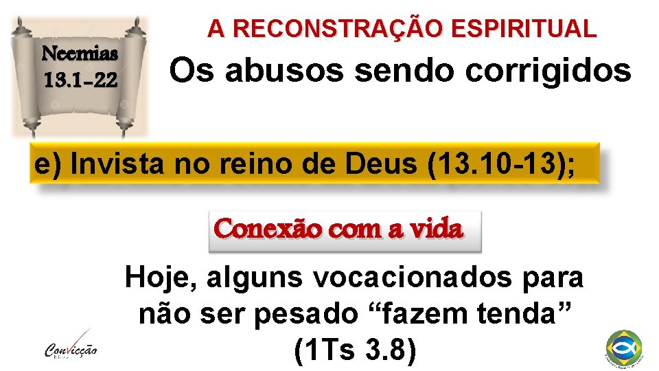 Neemias 13. 1 -22 A RECONSTRAÇÃO ESPIRITUAL Os abusos sendo corrigidos e) Invista no