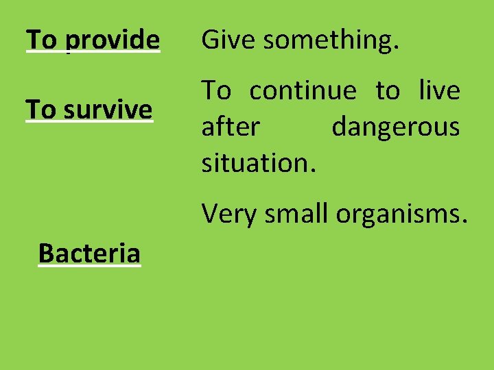 To provide To survive Give something. To continue to live after dangerous situation. Very