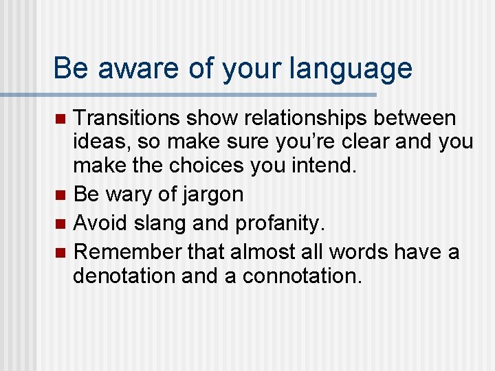 Be aware of your language Transitions show relationships between ideas, so make sure you’re