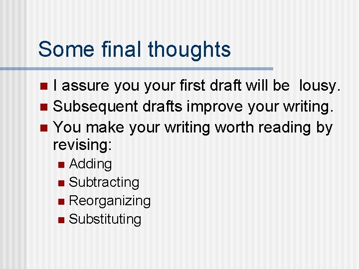 Some final thoughts I assure your first draft will be lousy. n Subsequent drafts