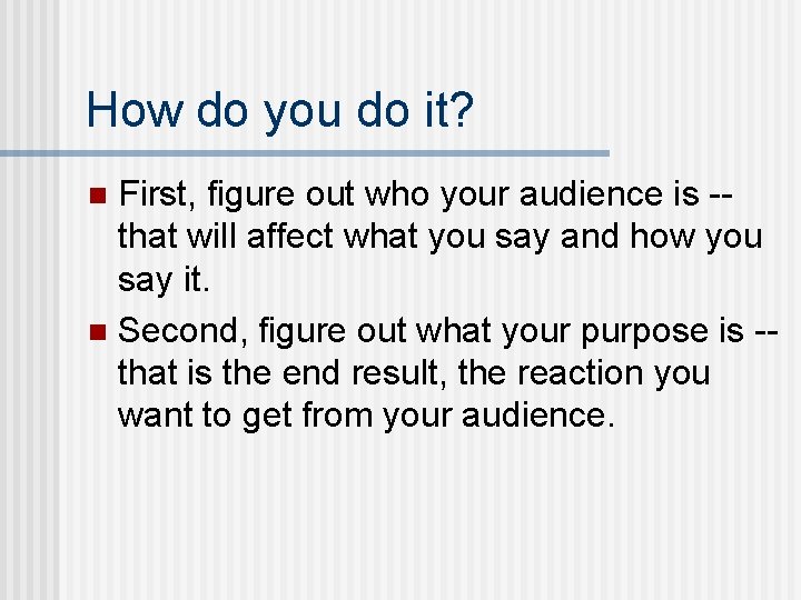 How do you do it? First, figure out who your audience is -that will