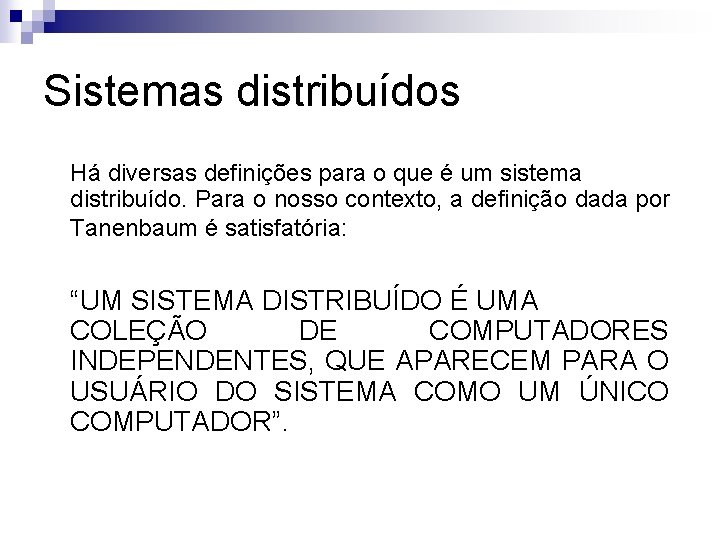 Sistemas distribuídos Há diversas definições para o que é um sistema distribuído. Para o