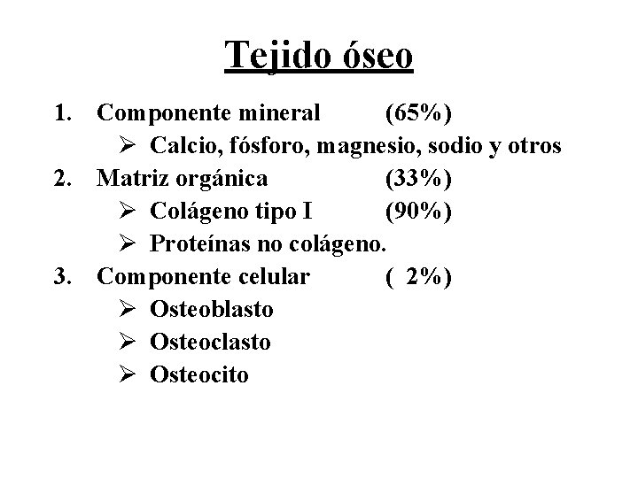 Tejido óseo 1. Componente mineral (65%) Ø Calcio, fósforo, magnesio, sodio y otros 2.