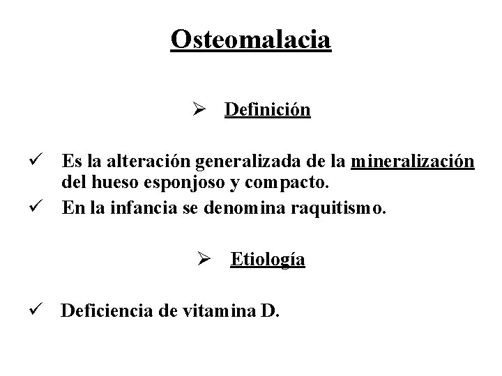 Osteomalacia Ø Definición ü Es la alteración generalizada de la mineralización del hueso esponjoso