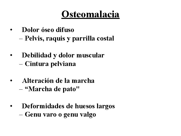 Osteomalacia • Dolor óseo difuso – Pelvis, raquis y parrilla costal • Debilidad y