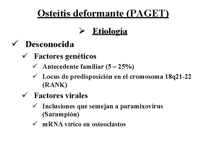 Osteítis deformante (PAGET) Ø Etiología ü Desconocida ü Factores genéticos ü Antecedente familiar (5