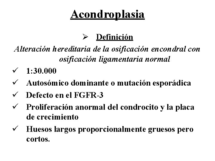 Acondroplasia Ø Definición Alteración hereditaria de la osificación encondral con osificación ligamentaria normal ü