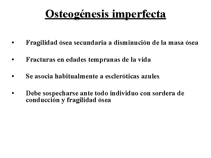 Osteogénesis imperfecta • Fragilidad ósea secundaria a disminución de la masa ósea • Fracturas