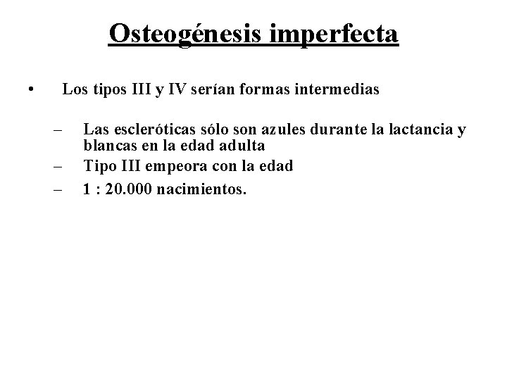 Osteogénesis imperfecta • Los tipos III y IV serían formas intermedias – – –
