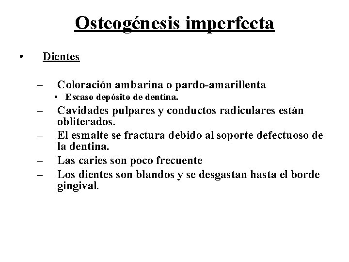 Osteogénesis imperfecta • Dientes – Coloración ambarina o pardo-amarillenta • Escaso depósito de dentina.