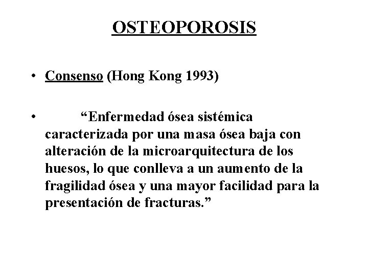 OSTEOPOROSIS • Consenso (Hong Kong 1993) • “Enfermedad ósea sistémica caracterizada por una masa