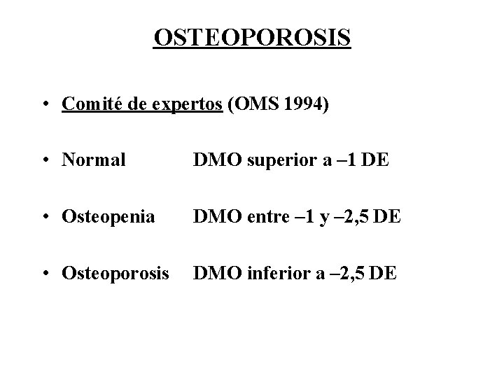 OSTEOPOROSIS • Comité de expertos (OMS 1994) • Normal DMO superior a – 1