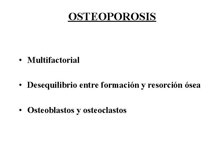OSTEOPOROSIS • Multifactorial • Desequilibrio entre formación y resorción ósea • Osteoblastos y osteoclastos