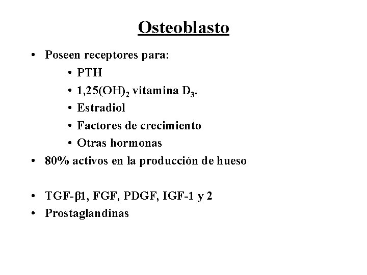 Osteoblasto • Poseen receptores para: • PTH • 1, 25(OH)2 vitamina D 3. •