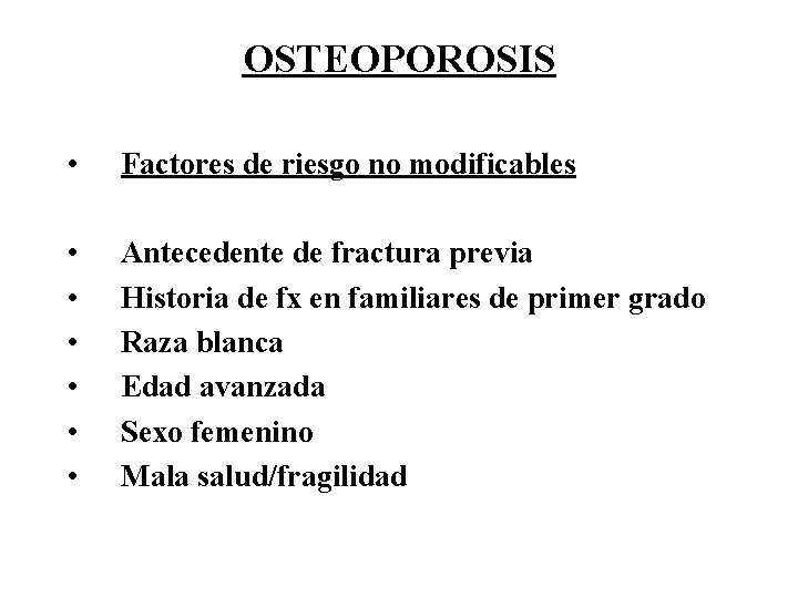OSTEOPOROSIS • Factores de riesgo no modificables • • • Antecedente de fractura previa
