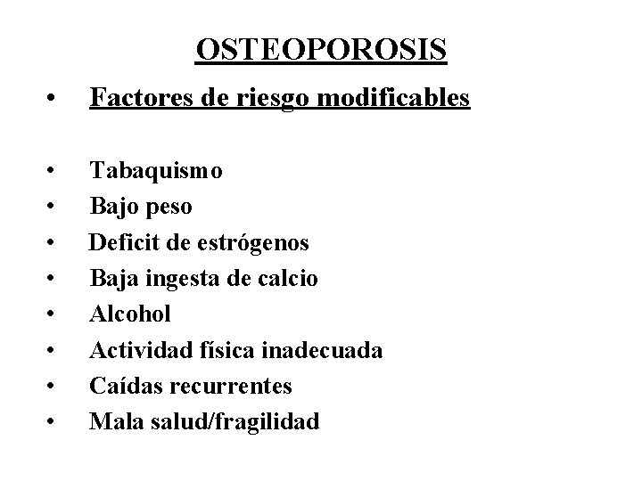 OSTEOPOROSIS • Factores de riesgo modificables • • Tabaquismo Bajo peso Deficit de estrógenos