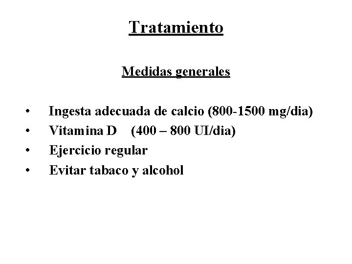 Tratamiento Medidas generales • • Ingesta adecuada de calcio (800 -1500 mg/dia) Vitamina D