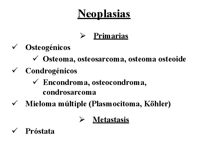 Neoplasias Ø Primarias ü Osteogénicos ü Osteoma, osteosarcoma, osteoma osteoide ü Condrogénicos ü Encondroma,