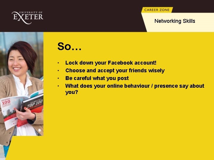 Networking Skills So… • • Lock down your Facebook account! Choose and accept your