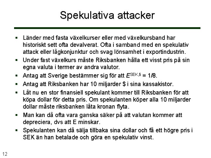 Spekulativa attacker § Länder med fasta växelkurser eller med växelkursband har historiskt sett ofta