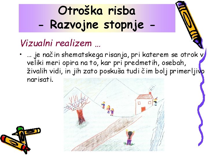 Otroška risba Otroškastopnje risba - Razvojne Vizualni realizem … • … je način shematskega