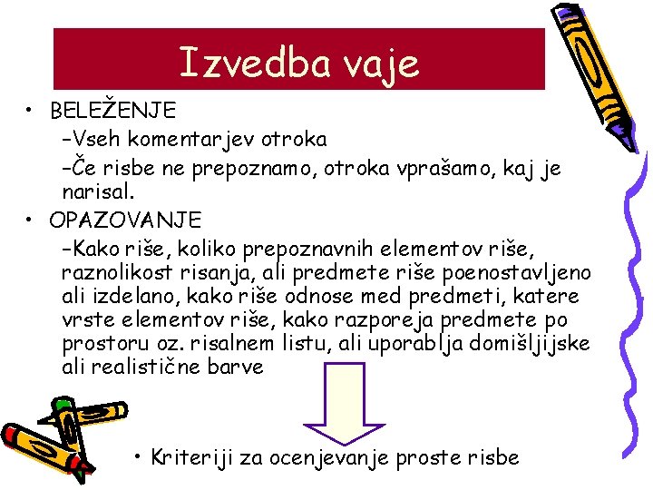 Izvedba vaje • BELEŽENJE –Vseh komentarjev otroka –Če risbe ne prepoznamo, otroka vprašamo, kaj