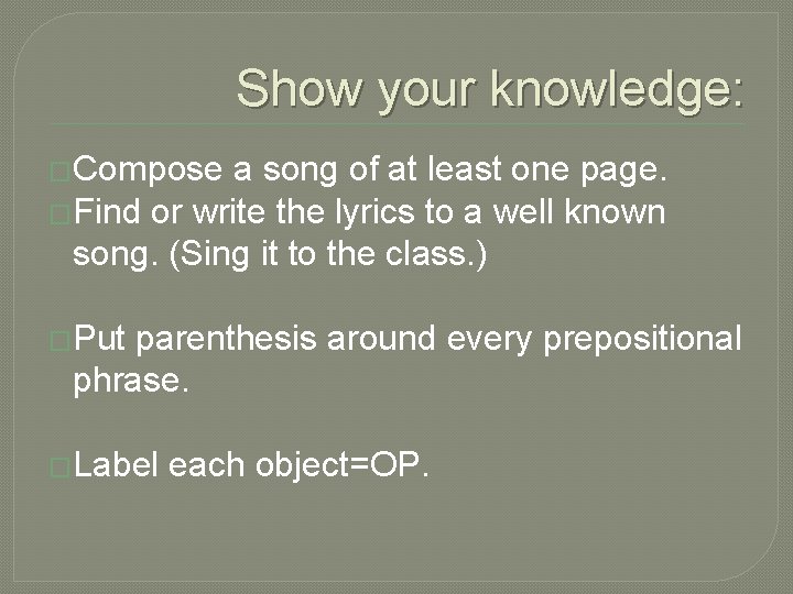 Show your knowledge: �Compose a song of at least one page. �Find or write