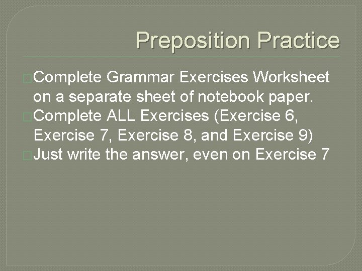 Preposition Practice �Complete Grammar Exercises Worksheet on a separate sheet of notebook paper. �Complete