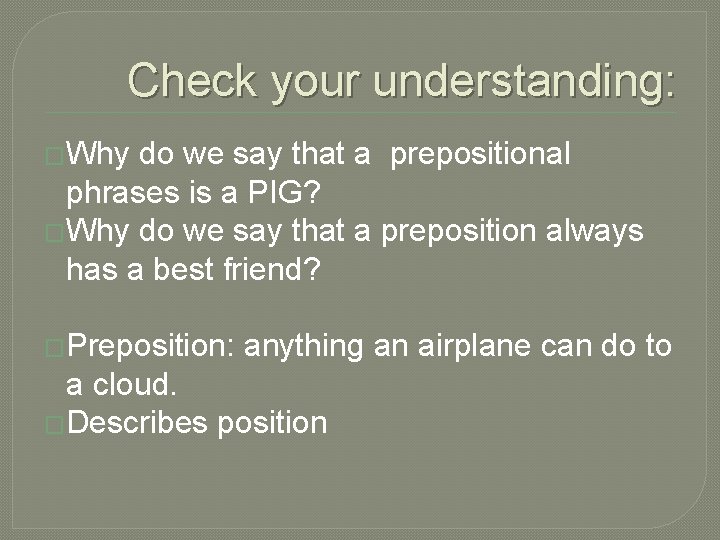 Check your understanding: �Why do we say that a prepositional phrases is a PIG?