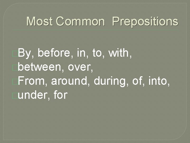 Most Common Prepositions �By, before, in, to, with, �between, over, �From, around, during, of,